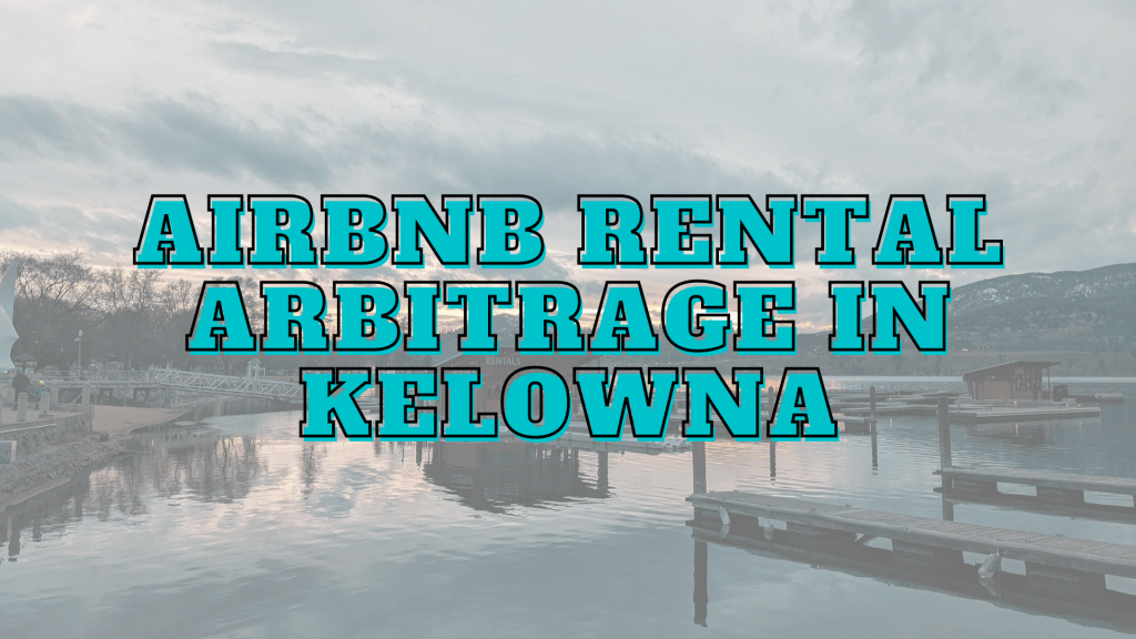 Kelowna airbnb rental arbitrage